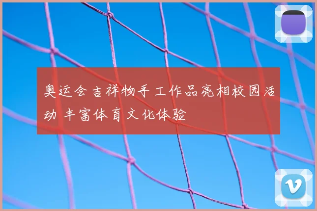 奥运会吉祥物手工作品亮相校园活动 丰富体育文化体验