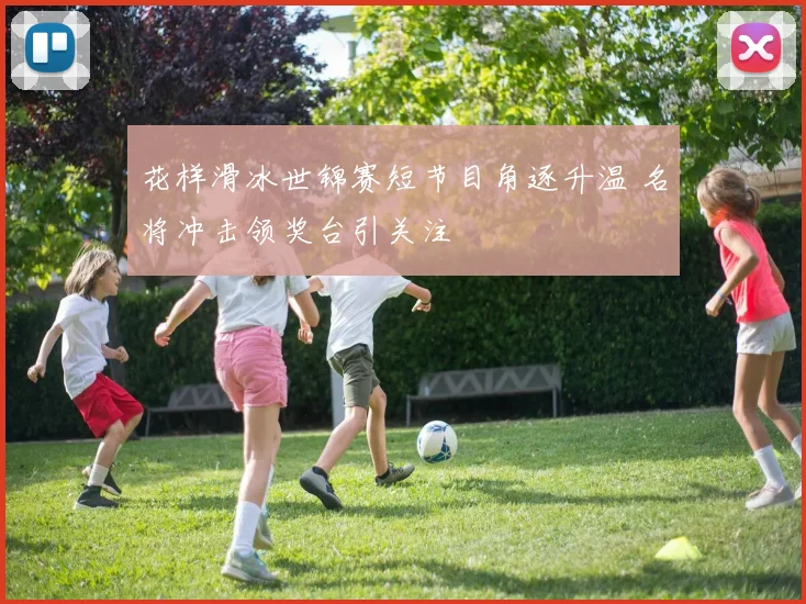 花样滑冰世锦赛短节目角逐升温 名将冲击领奖台引关注