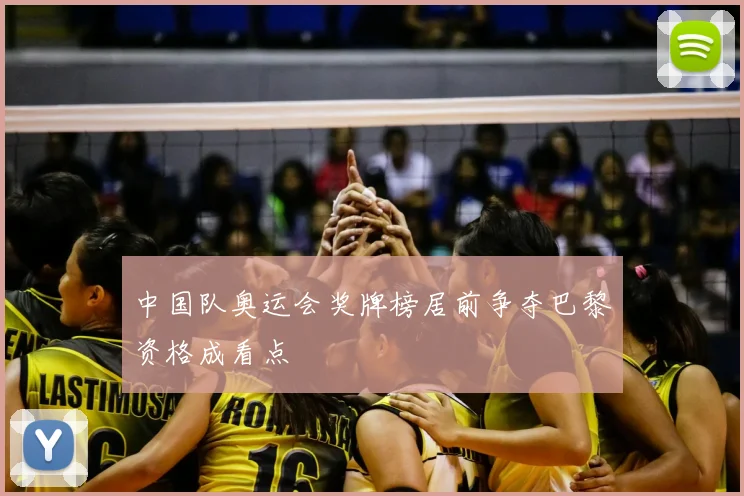中国队奥运会奖牌榜居前争夺巴黎资格成看点